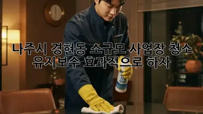 나주시 경현동 소규모 사업장, 청소 유지보수 효과적으로 하자!