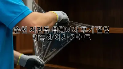 순천 저전동 용달이사 후기: 꿀팁 가득한 이사 가이드!